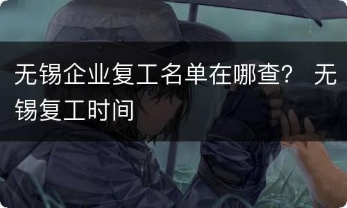 无锡企业复工名单在哪查？ 无锡复工时间