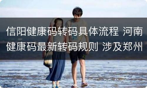 信阳健康码转码具体流程 河南健康码最新转码规则 涉及郑州、洛阳