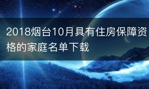 2018烟台10月具有住房保障资格的家庭名单下载