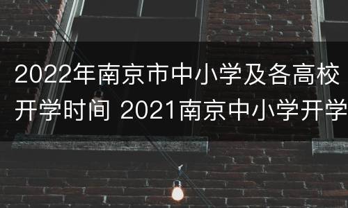 2022年南京市中小学及各高校开学时间 2021南京中小学开学时间