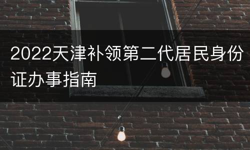 2022天津补领第二代居民身份证办事指南