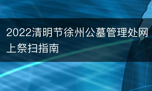 2022清明节徐州公墓管理处网上祭扫指南