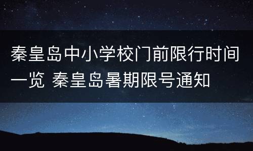 秦皇岛中小学校门前限行时间一览 秦皇岛暑期限号通知