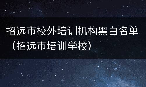 招远市校外培训机构黑白名单（招远市培训学校）