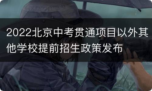 2022北京中考贯通项目以外其他学校提前招生政策发布