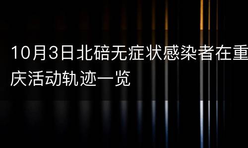 10月3日北碚无症状感染者在重庆活动轨迹一览