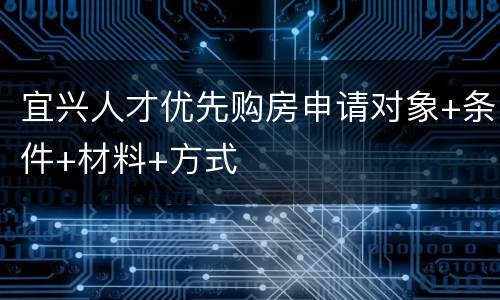 宜兴人才优先购房申请对象+条件+材料+方式