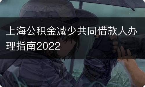 上海公积金减少共同借款人办理指南2022