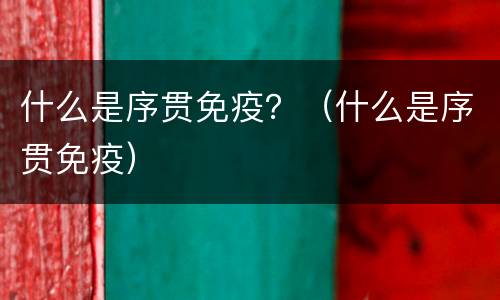 什么是序贯免疫？（什么是序贯免疫）