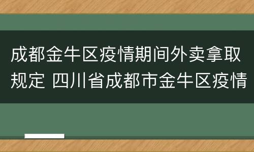 成都金牛区疫情期间外卖拿取规定 四川省成都市金牛区疫情最新消息