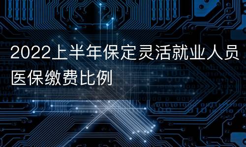 2022上半年保定灵活就业人员医保缴费比例