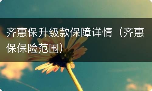 齐惠保升级款保障详情（齐惠保保险范围）