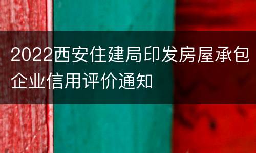 2022西安住建局印发房屋承包企业信用评价通知