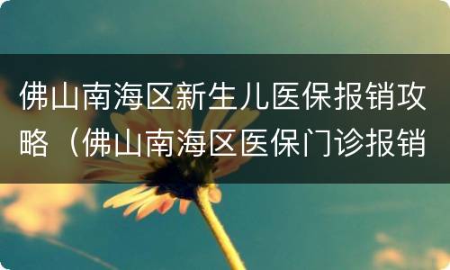 佛山南海区新生儿医保报销攻略（佛山南海区医保门诊报销政策）