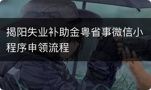 揭阳失业补助金粤省事微信小程序申领流程