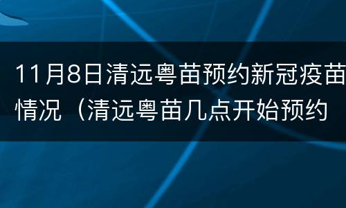 11月8日清远粤苗预约新冠疫苗情况（清远粤苗几点开始预约新冠疫苗）