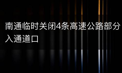 南通临时关闭4条高速公路部分入通道口