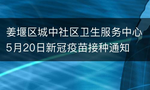 姜堰区城中社区卫生服务中心5月20日新冠疫苗接种通知