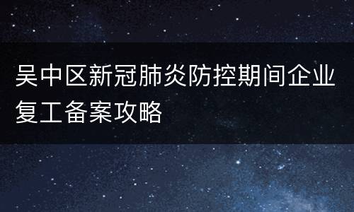 吴中区新冠肺炎防控期间企业复工备案攻略