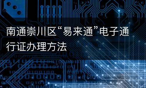 南通崇川区“易来通”电子通行证办理方法