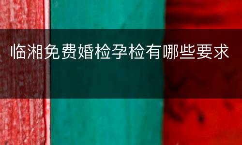 临湘免费婚检孕检有哪些要求
