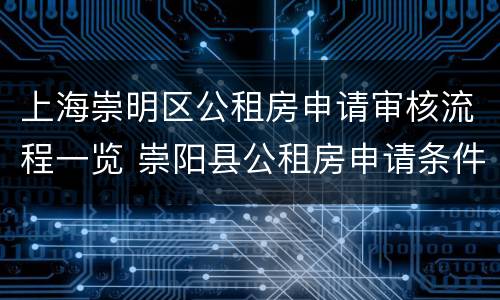 上海崇明区公租房申请审核流程一览 崇阳县公租房申请条件