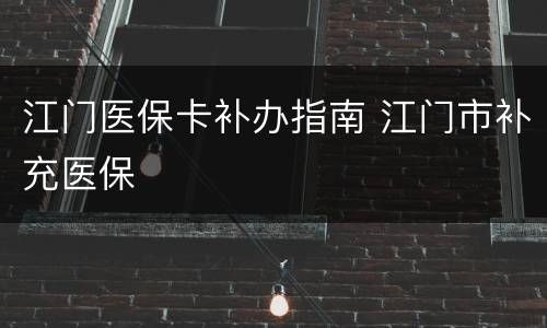 江门医保卡补办指南 江门市补充医保