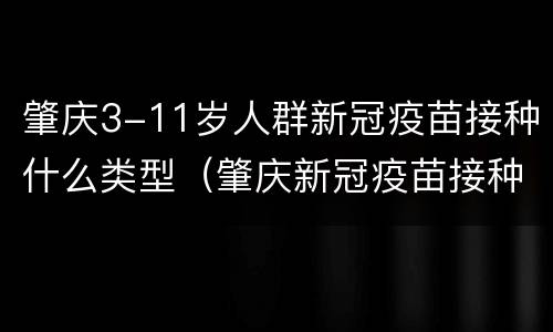 肇庆3-11岁人群新冠疫苗接种什么类型（肇庆新冠疫苗接种点）