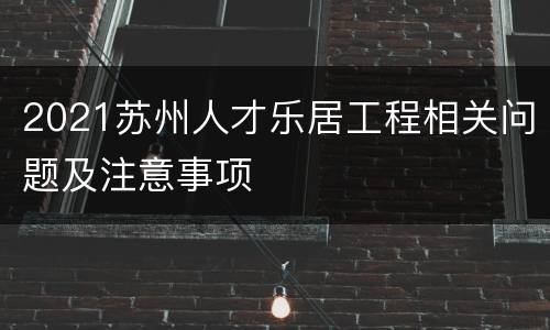 2021苏州人才乐居工程相关问题及注意事项