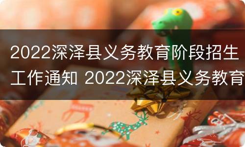 2022深泽县义务教育阶段招生工作通知 2022深泽县义务教育阶段招生工作通知书