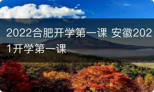 2022合肥开学第一课 安徽2021开学第一课