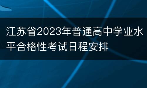江苏省2023年普通高中学业水平合格性考试日程安排