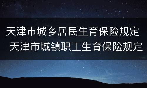天津市城乡居民生育保险规定 天津市城镇职工生育保险规定