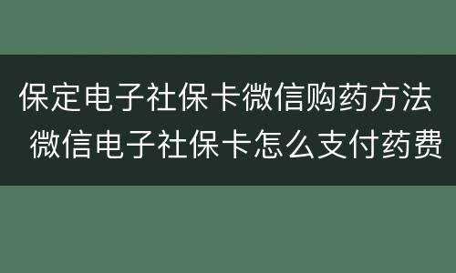 保定电子社保卡微信购药方法 微信电子社保卡怎么支付药费