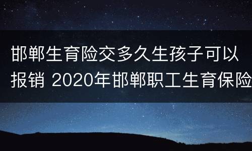 邯郸生育险交多久生孩子可以报销 2020年邯郸职工生育保险报销