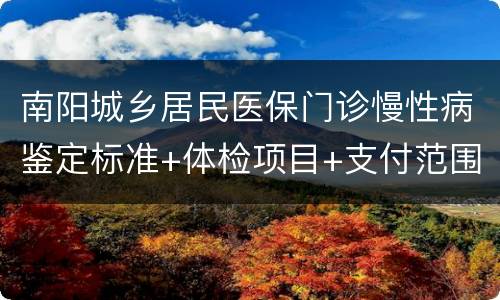 南阳城乡居民医保门诊慢性病鉴定标准+体检项目+支付范围