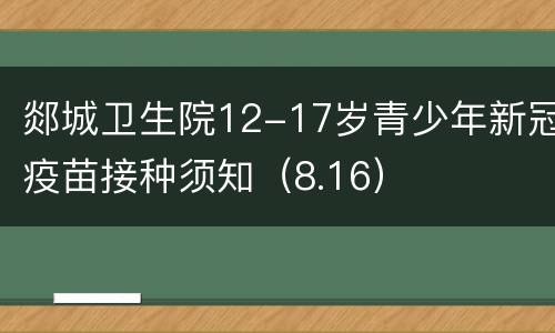 郯城卫生院12-17岁青少年新冠疫苗接种须知（8.16）