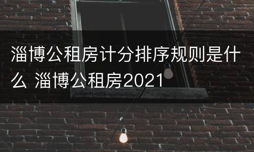 淄博公租房计分排序规则是什么 淄博公租房2021