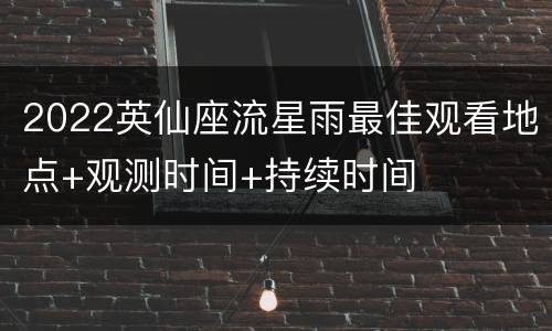 2022英仙座流星雨最佳观看地点+观测时间+持续时间