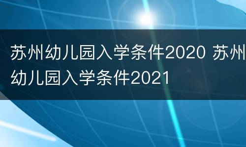 苏州幼儿园入学条件2020 苏州幼儿园入学条件2021