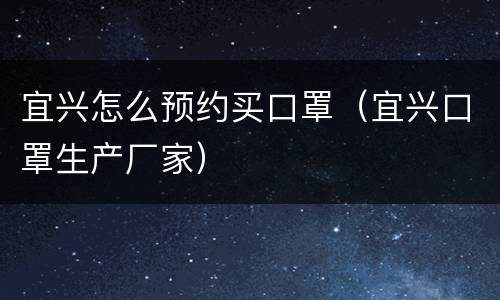 宜兴怎么预约买口罩（宜兴口罩生产厂家）