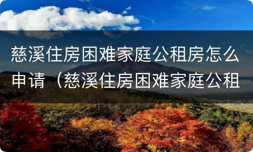 慈溪住房困难家庭公租房怎么申请（慈溪住房困难家庭公租房怎么申请补助）