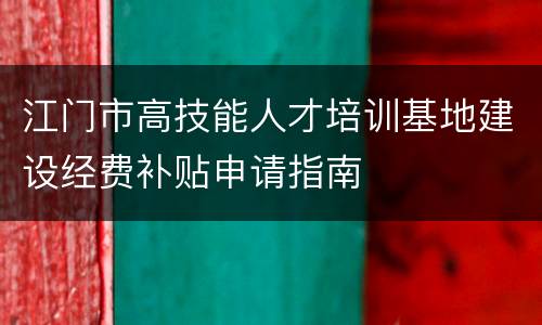 江门市高技能人才培训基地建设经费补贴申请指南