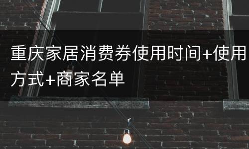 重庆家居消费券使用时间+使用方式+商家名单