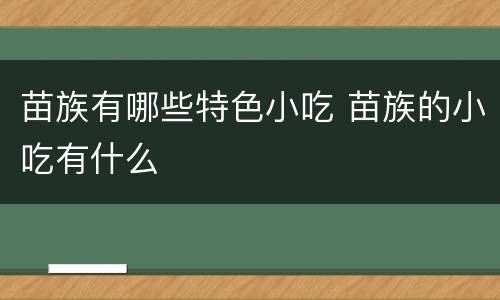 苗族有哪些特色小吃 苗族的小吃有什么
