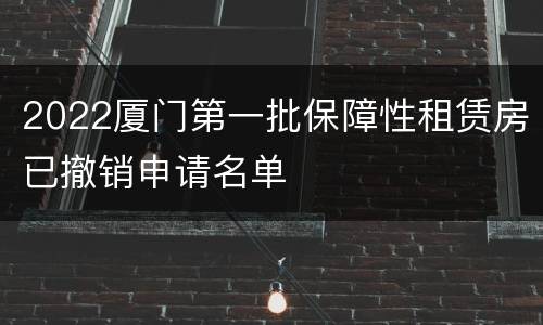 2022厦门第一批保障性租赁房已撤销申请名单