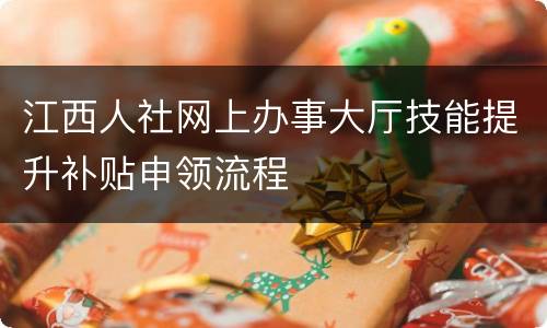 江西人社网上办事大厅技能提升补贴申领流程