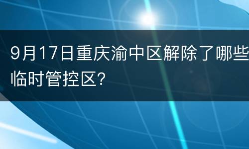 9月17日重庆渝中区解除了哪些临时管控区？