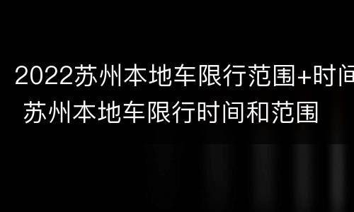 2022苏州本地车限行范围+时间 苏州本地车限行时间和范围