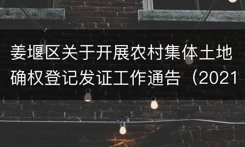 姜堰区关于开展农村集体土地确权登记发证工作通告（2021）